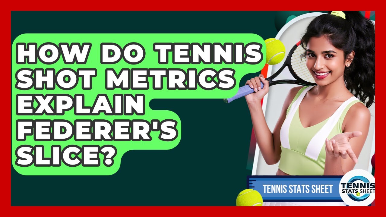 How Do Tennis Shot Metrics Explain Federer's Slice? - Tennis Stats Sheet