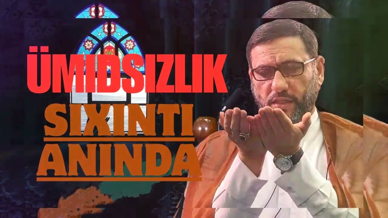 Hacı Şahin Ümidsizlikə qəlq olma sıxıntı anında de bu sözü