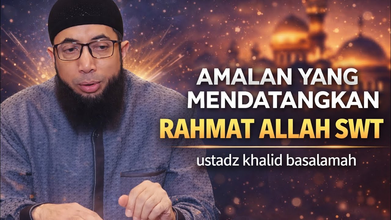AMALAN YANG MENDATANGKAN RAHMAT ALLAH SWT | Ustadz Khalid Basalamah