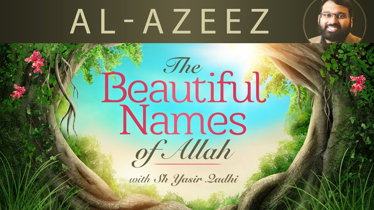 Beautiful Names of Allah (Pt.13)- Al-Azeez - Dr. Shaykh Yasir Qadhi