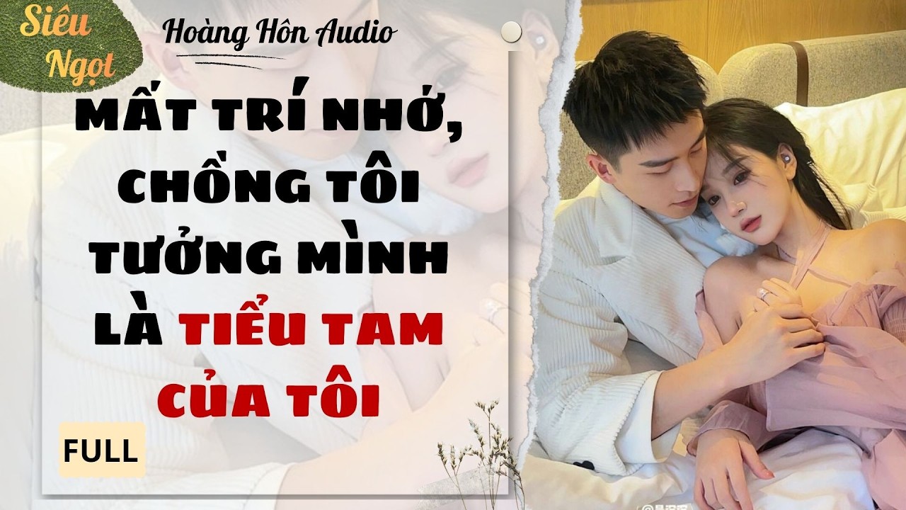 [Truyện Audio] | Mất Trí Nhớ, Chồng Tôi Tưởng Mình Là Tiểu Tam Của Tôi | Hoàng Hôn Audio
