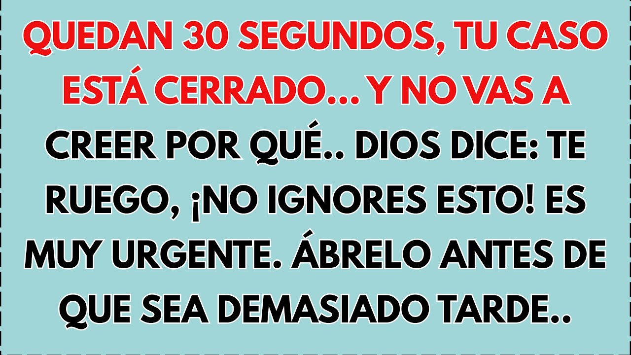 ⚠️ Quedan 30 segundos, tu caso está CERRADO... y no vas a creer por qué.. Dios dice: te ruego, no...