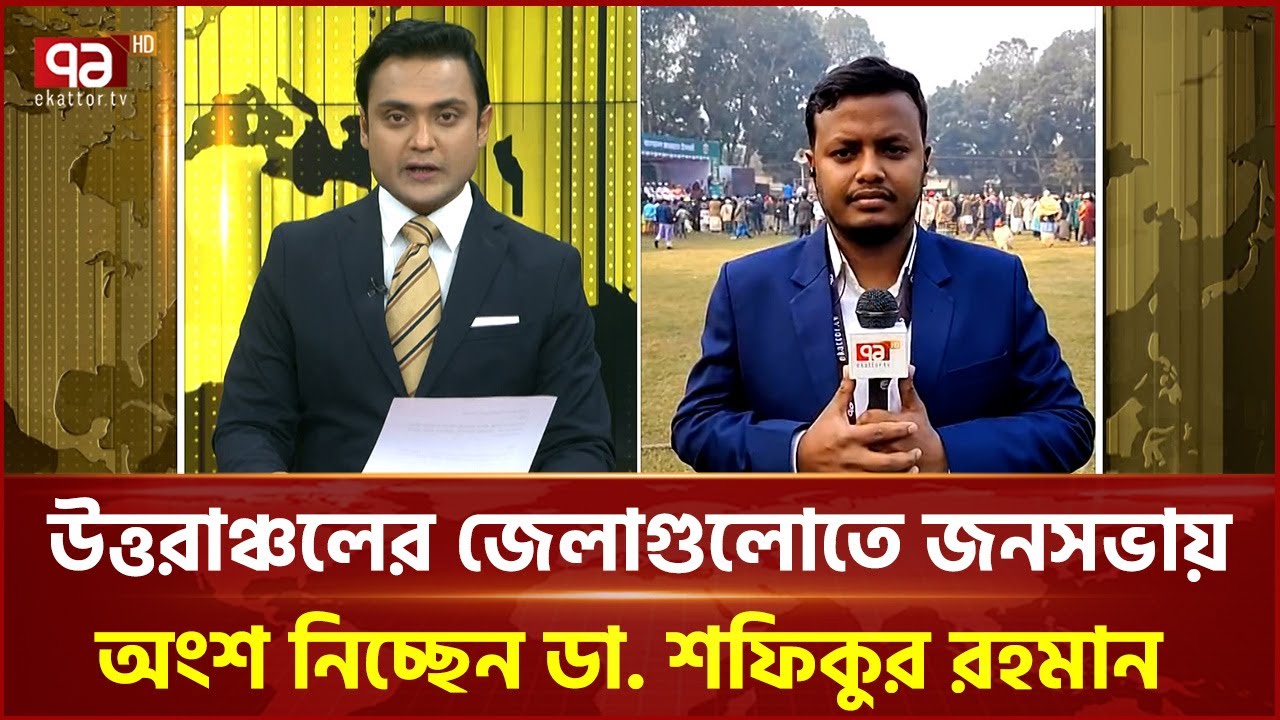 উত্তরাঞ্চলের জেলাগুলোতে জনসভায় অংশ নিচ্ছেন ডা. শফিকুর রহমান  | Ekattor TV