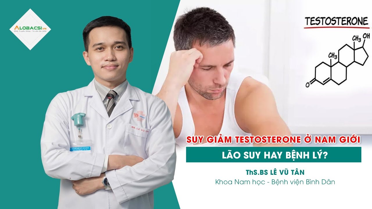 Suy giảm testosterone ở nam giới   lão suy hay bệnh lý? | ThS.BS Lê Vũ Tân