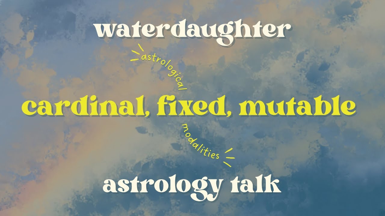 Astrology talk: Modalities of the Signs- Cardinal, Fixed, Mutable 