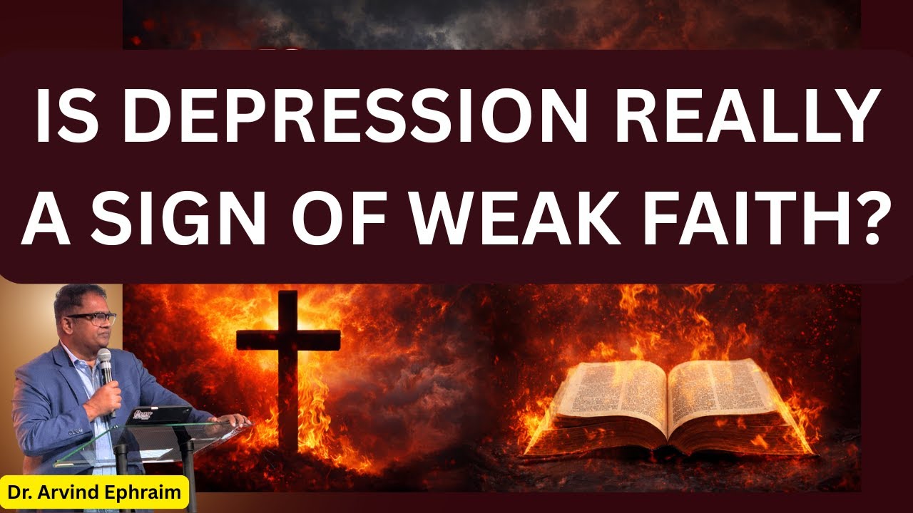 Is Depression Really a Sign of Weak Faith? BY DR ARVIND EPHRAIM