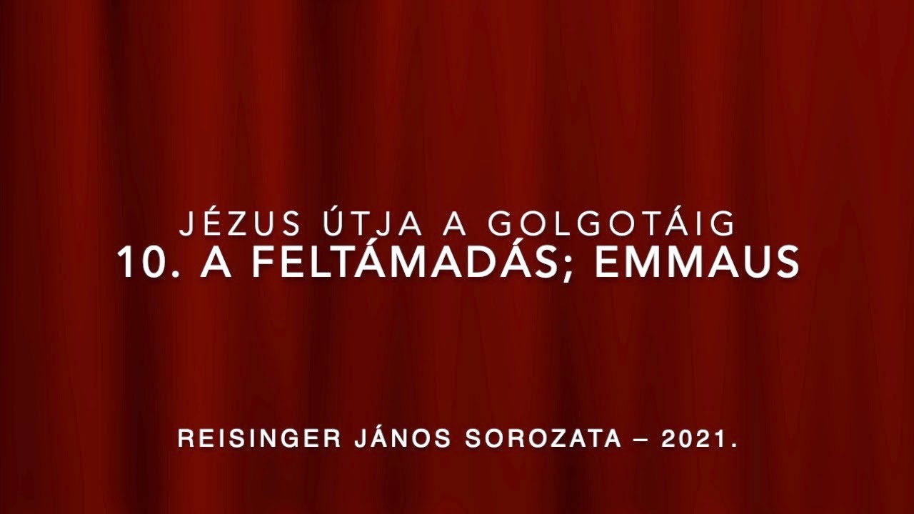 10. A feltámadás; Emmaus – Jézus útja a Golgotáig – Reisinger János
