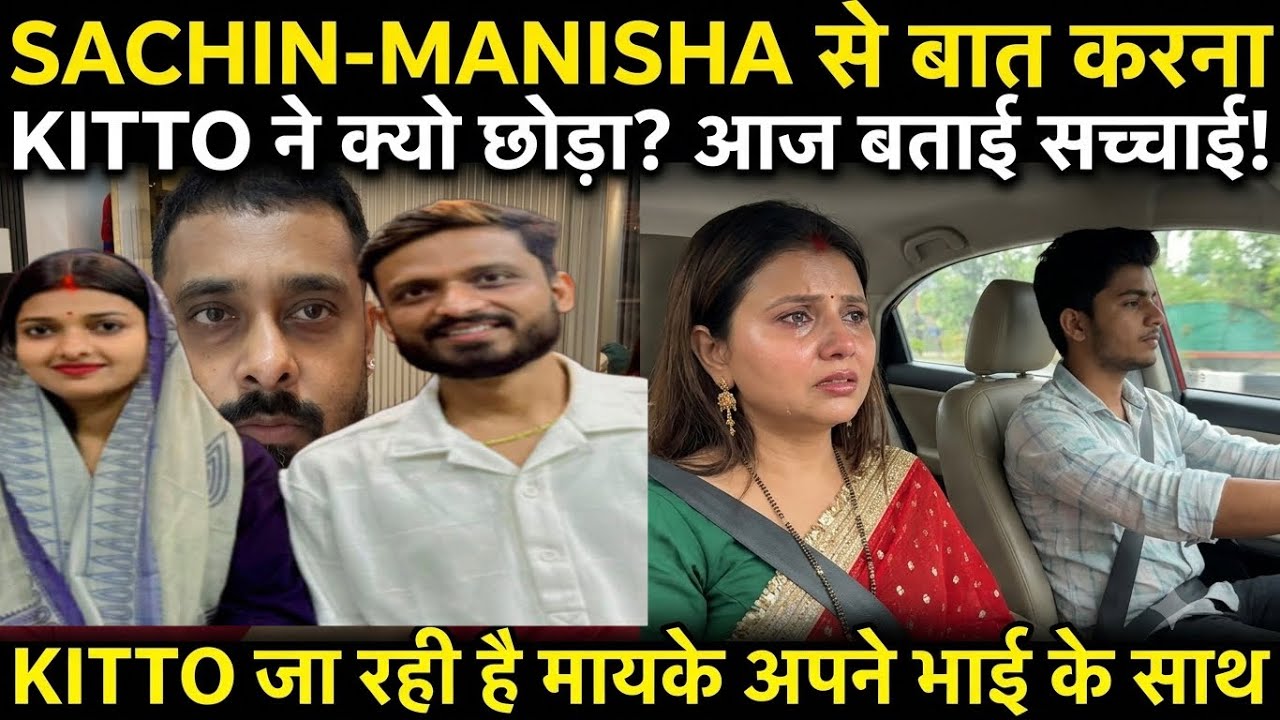 SACHIN MANISHA से बात करना KITTO ने क्यो छोड़ा था आज बताई सच्चाई KITTO जा रही है मायके भाई के साथ