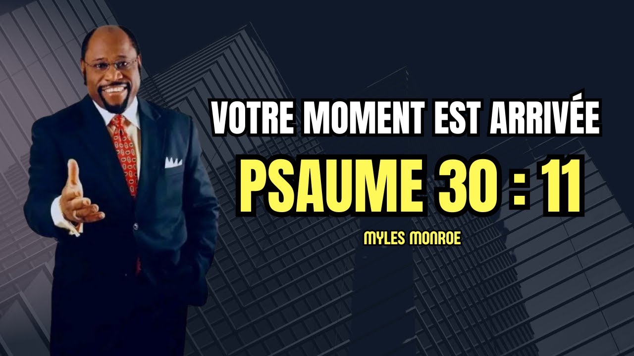 PSAUME 30:11, VOTRE MOMENT EST ARRIVE.