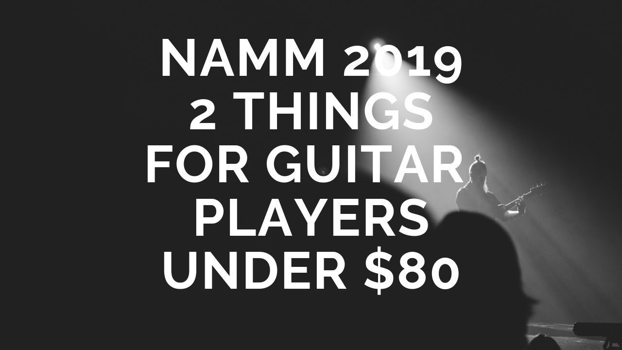NAMM 2019 Two Things UNDER $80 That Every Guitar Player Needs