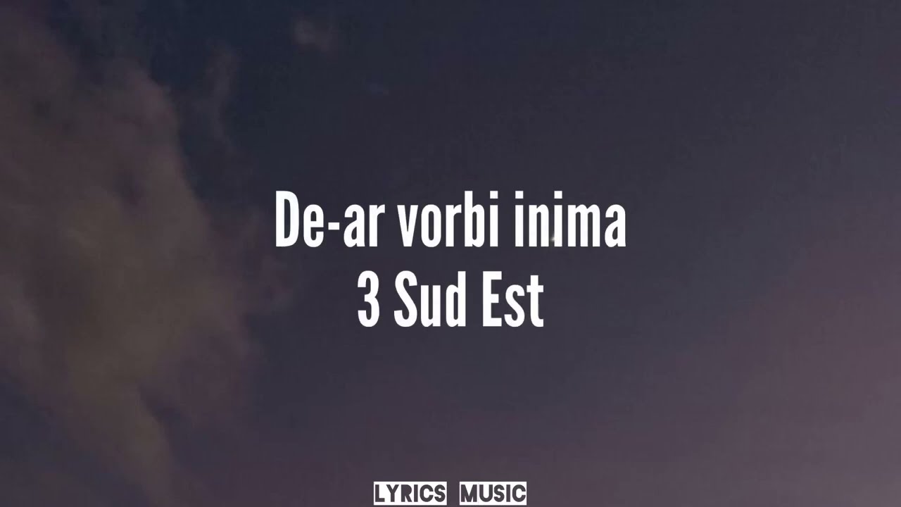 3 Sud Est - De-ar vorbi inima (Versuri/Lyrics)