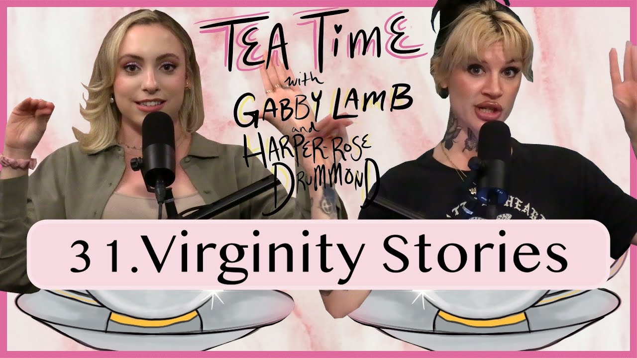31. Virginity Stories | Tea Time with Gabby Lamb & Harper-Rose Drummond