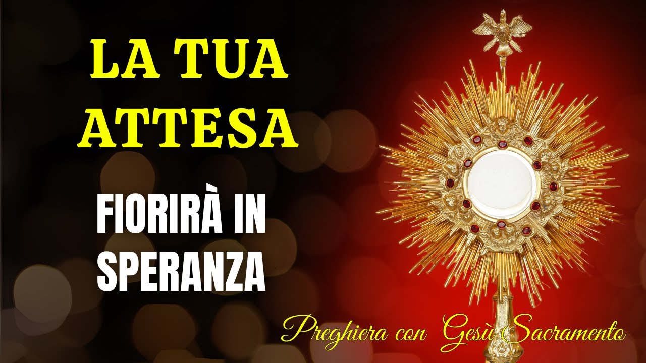 Preghiera con Gesù Sacramento - Quando l'attesa diventa una dolce speranza