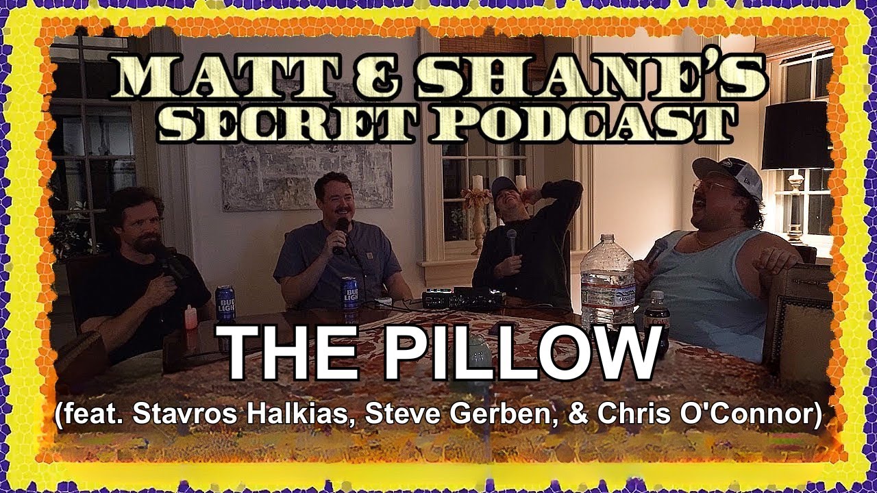 The Pillow (feat. Stavros Halkias, Steve Gerben, & Chris O'Connor) | Matt and Shane's Secret Podcast
