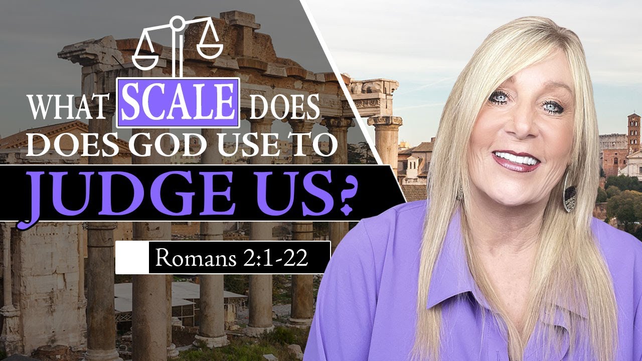 What Scale Does God Use To Judge Us? Romans 2:1-22 - Lesson 6