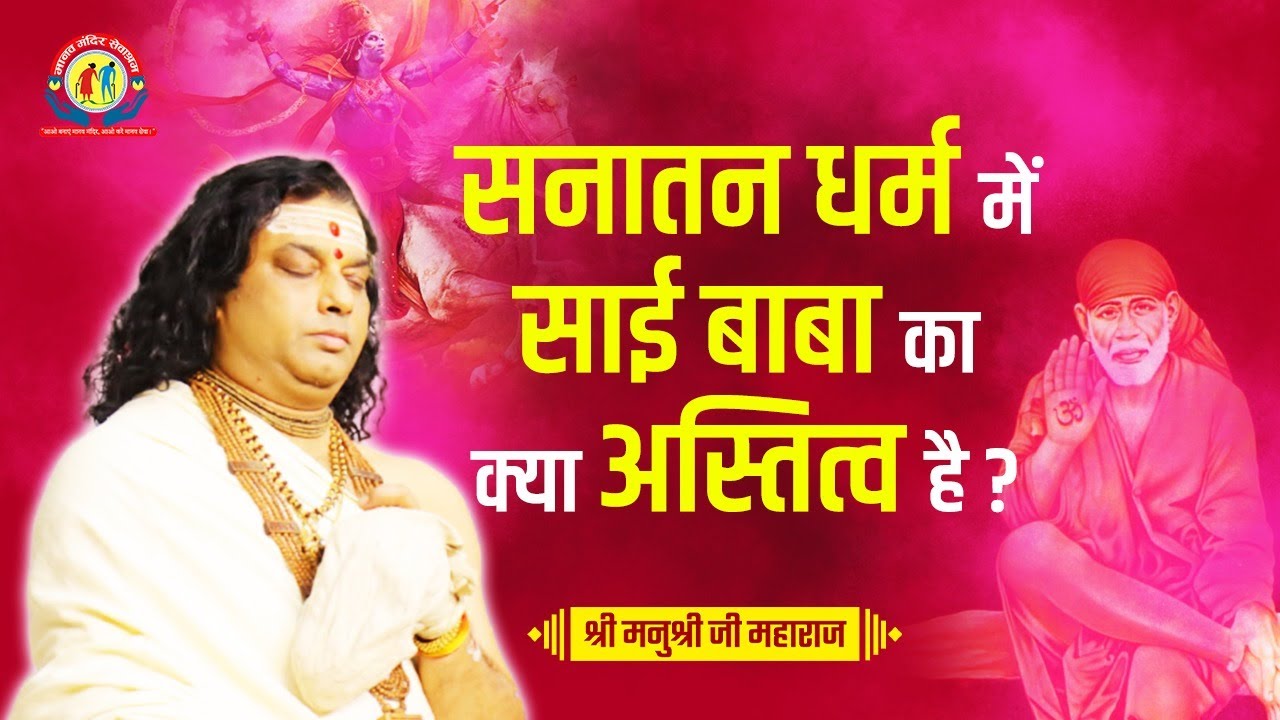 सनातन धर्म में साई बाबा का क्या अस्तित्व है ? Shri Manushri JI
