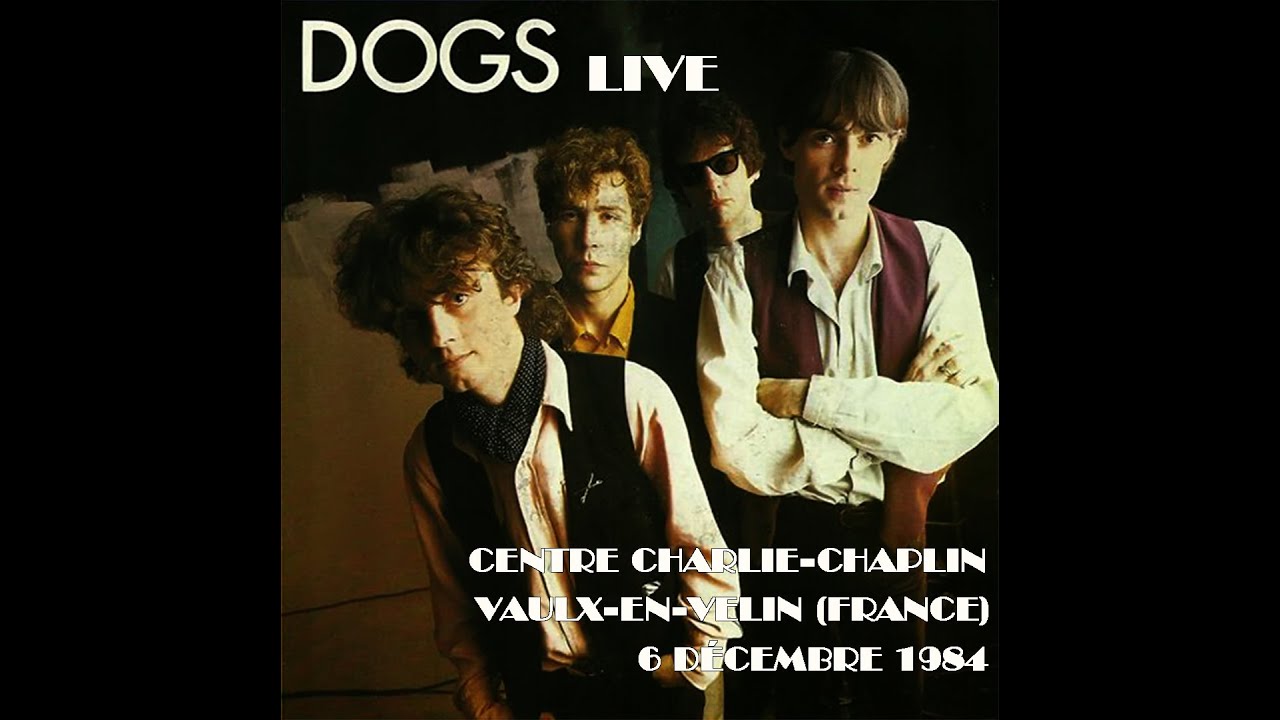 DOGS Live @Centre Charlie-Chaplin - Vaulx-en-Velin (France) - 6 décembre 1984