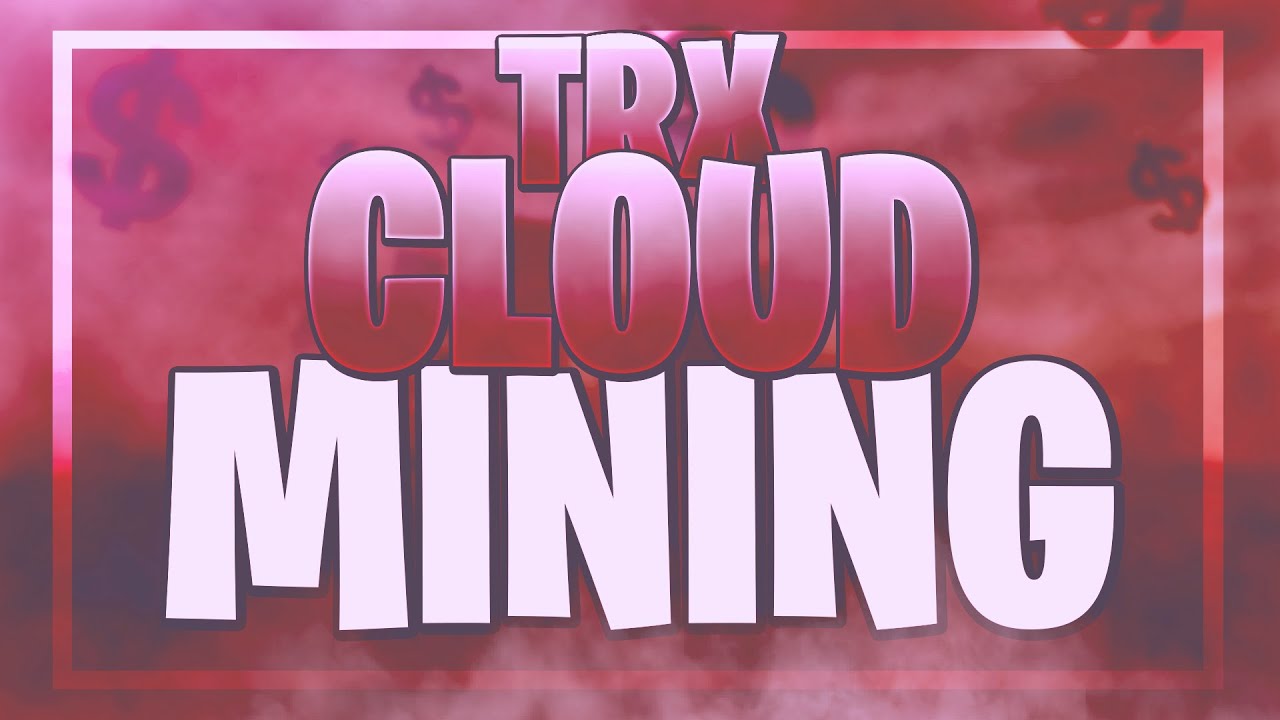 Cloud Mining TRX - Easy Profit TRX by Cloud Mining !