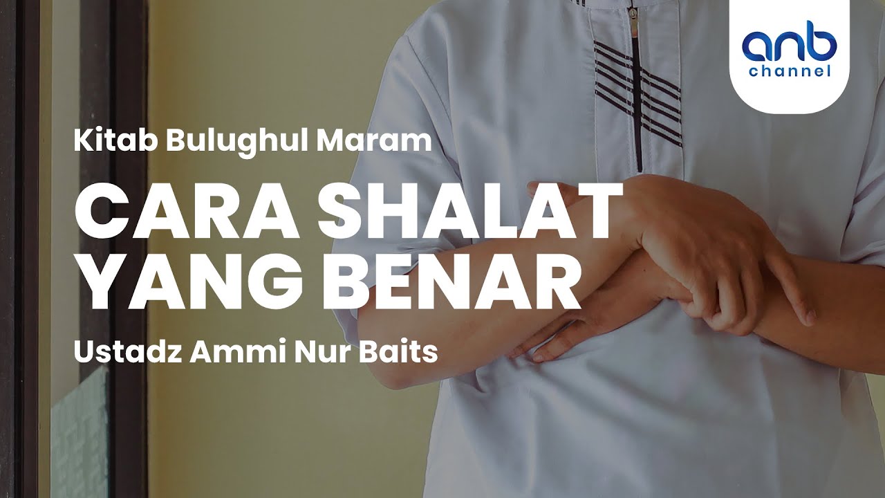 Cara Shalat Yang Benar | Ustadz Ammi Nur Baits, ST., BA
