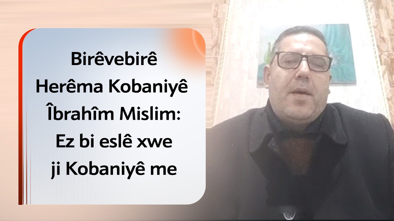 Îbrahîm Mislim: Ez bi eslê xwe ji Kobaniyê me