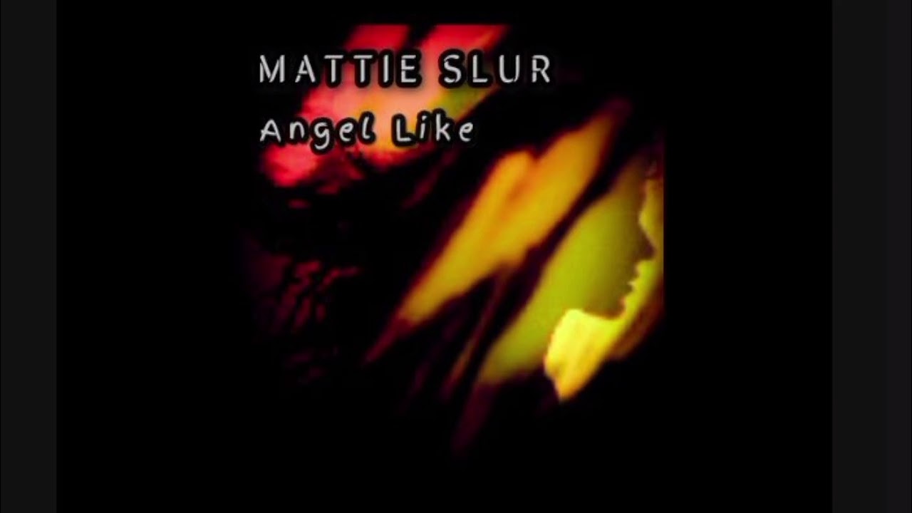 Mattie Slur - Angel Like