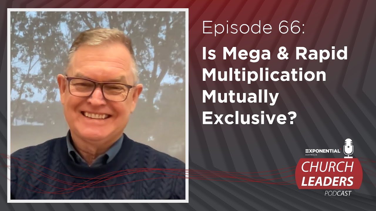 Ep.66: MEGA & RAPID MULTIPLICATION - Dale Stephenson - Exponential Australia Church Leaders Podcast