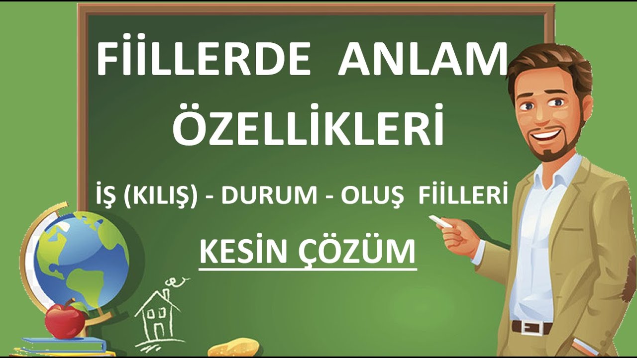 Fiiller | Fiillerde Anlam Özellikleri | İş Fiili | Kılış Fiili | Durum Fiili | Oluş Fiili