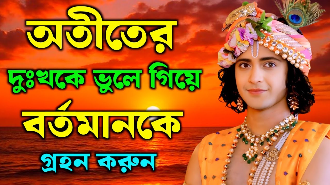 দুঃখকে ভুলে গিয়ে বর্তমানকে গ্রহণ করুন | শ্রীকৃষ্ণের অমূল্য বাণী কথা | Gita Sri Krishna Bani 