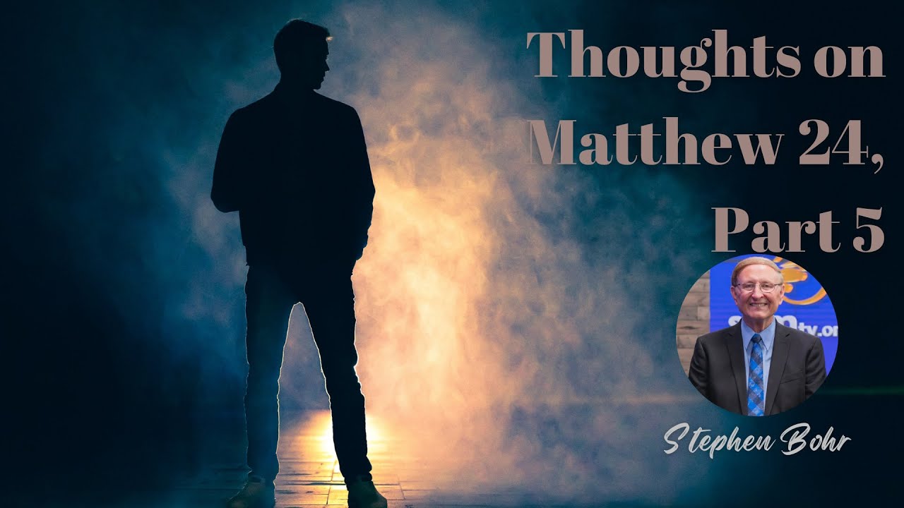 Stephen Bohr — Thoughts on Matthew 24, Part 5