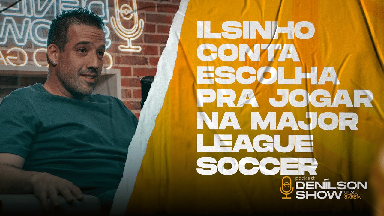 ILSINHO CONTA ESCOLHA PARA JOGAR NA MAJOR LEAGUE SOCCER | ILSINHO - PODCAST DEN&Iacute;LSON SHOW