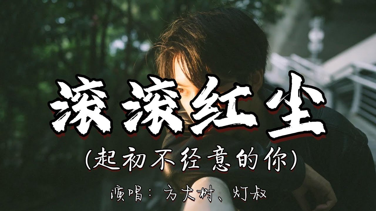 方大树、灯叔 - 滚滚红尘（起初不经意的你）『来易来 去难去 数十载的人世游 分易分 聚难聚 爱与恨的千古愁。』『动态歌词MV』