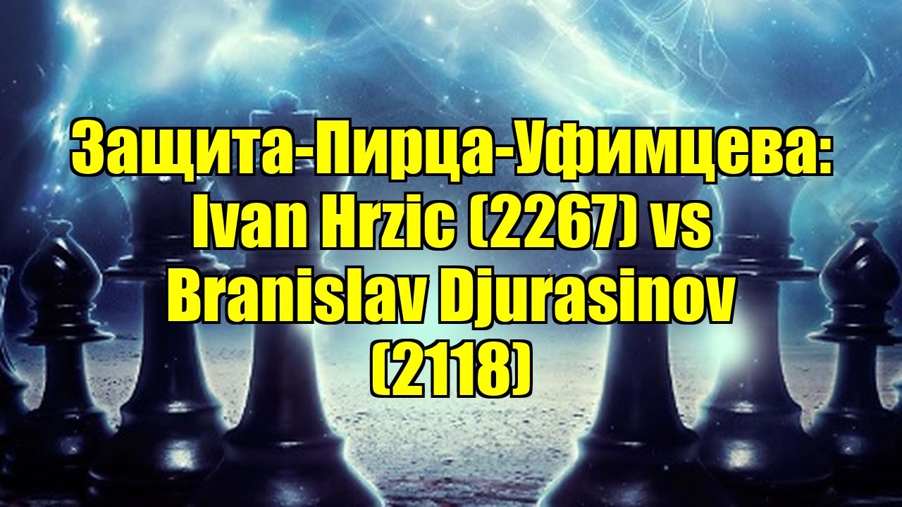 Защита-Пирца-Уфимцева: Ivan Hrzic (2267) vs Branislav Djurasinov (2118)