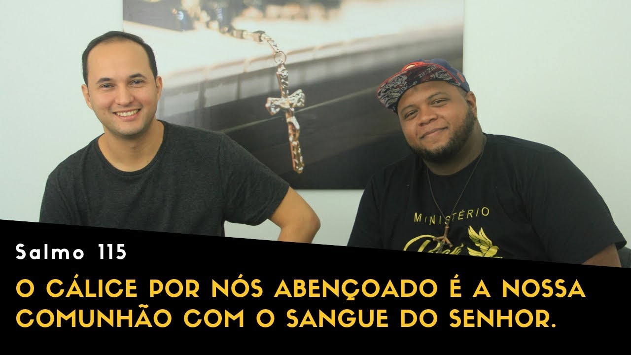 Salmo 115 — O cálice por nós abençoado é a nossa comunhão com o sangue do Senhor.