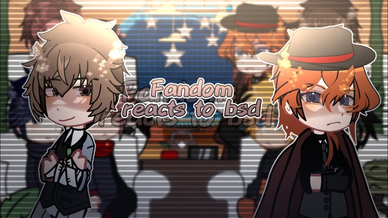 Fandom reacts to bsd || pt. 4/4 || lixqr0
