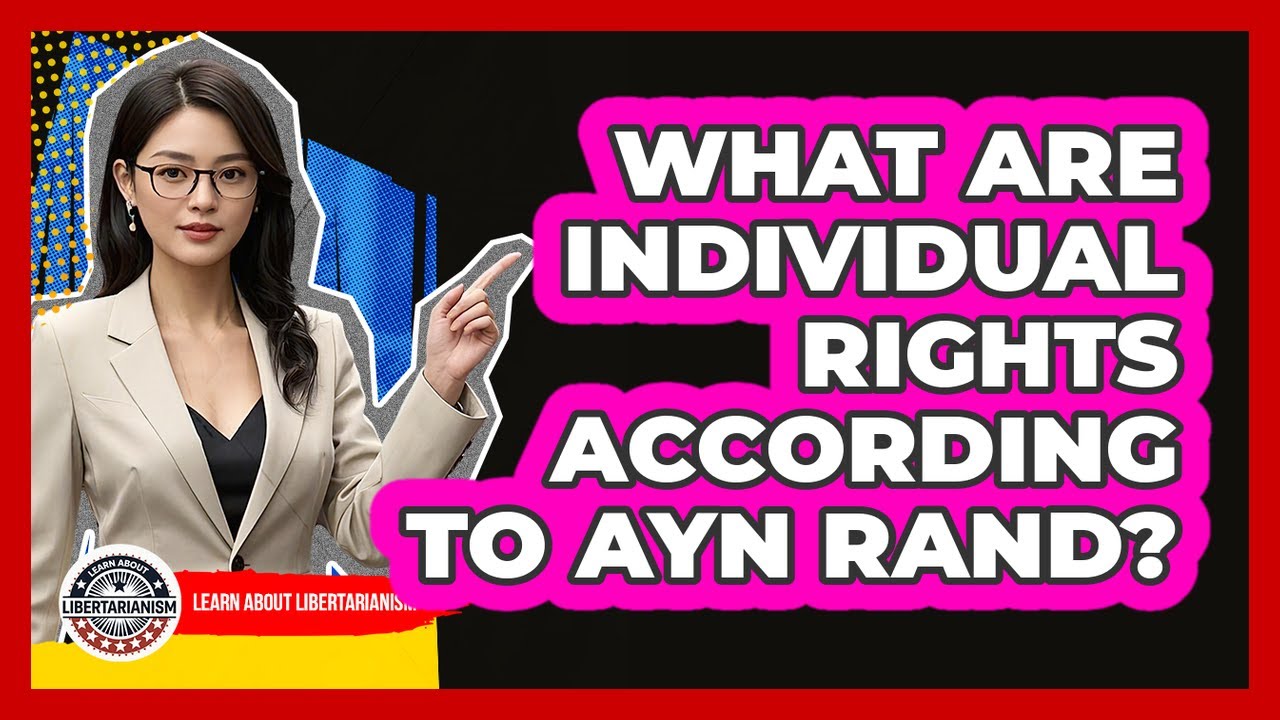 What Are Individual Rights According To Ayn Rand? - Learn About Libertarianism