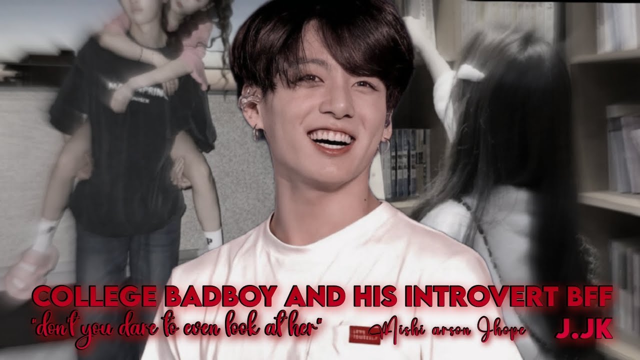 COLLEGE BAD BOY AND HIS INTROVERT BFF||J.JK FF #jeonjungkook