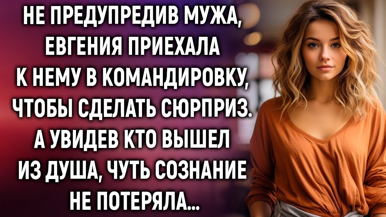 Не предупредив мужа, Евгения приехала к нему в командировку, чтобы сделать сюрприз. А увидев…