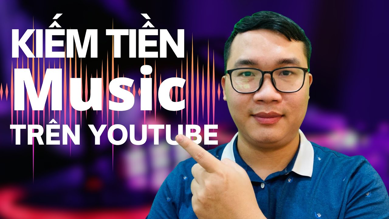 Cách Kiếm Tiền Youtube Từ Âm Nhạc Có Còn Tiềm Năng Không