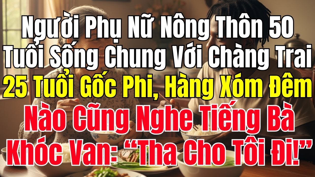 Người Phụ Nữ 50 Tuổi Sống Chung Trai Trẻ Gốc Phi 25 Tuổi, Đêm Nào Cũng Nghe Tiếng Bà Khóc Van !