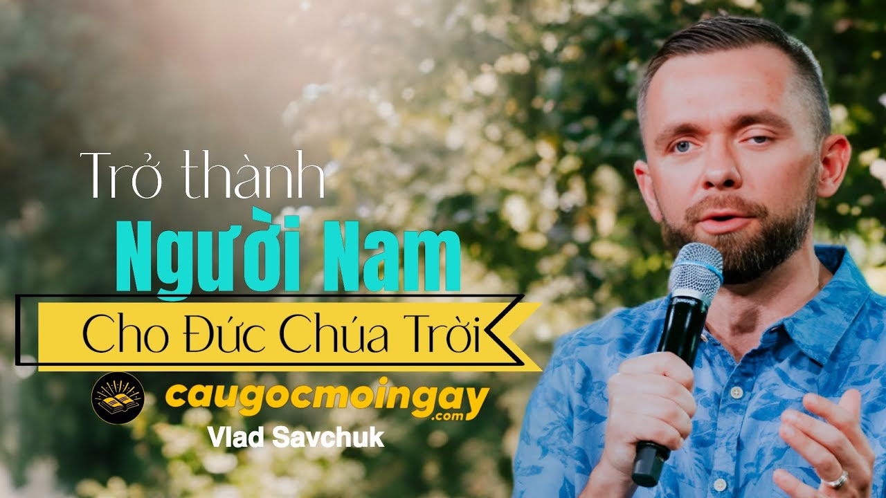 Trở Thành người nam cho Đức Chúa Trời - Mục sư Vlad Savchuk - Câu Gốc Mỗi Ngày