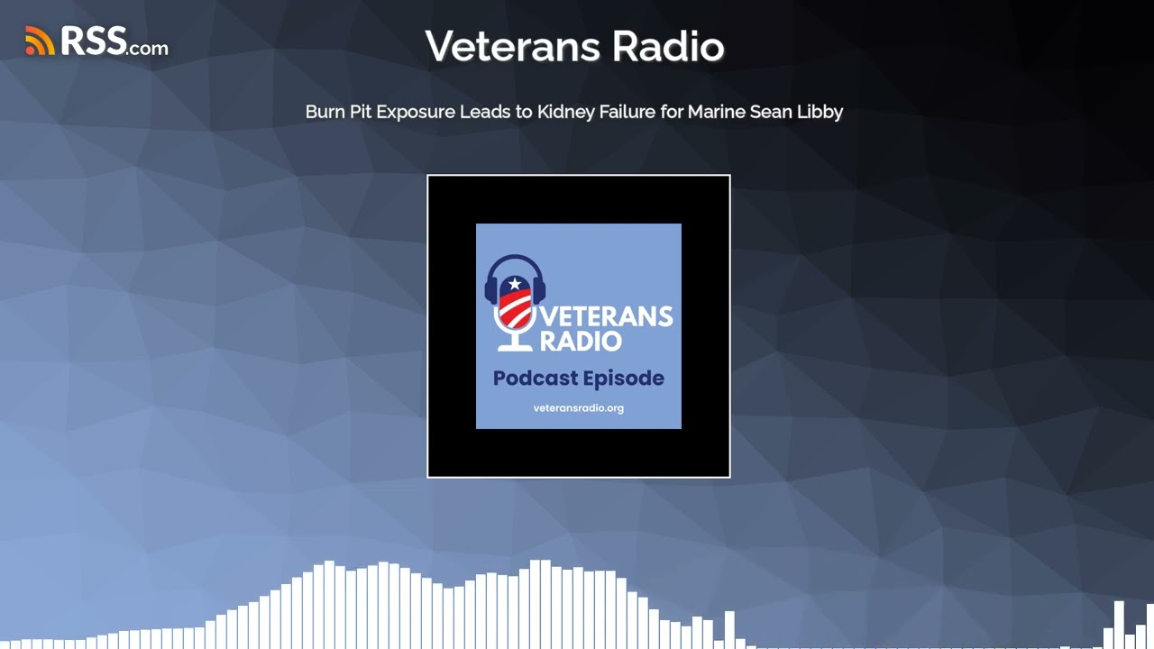 #VeteransRadioPodcast: Burn Pit Exposure Leads to Kidney Failure for Marine Sean Libby