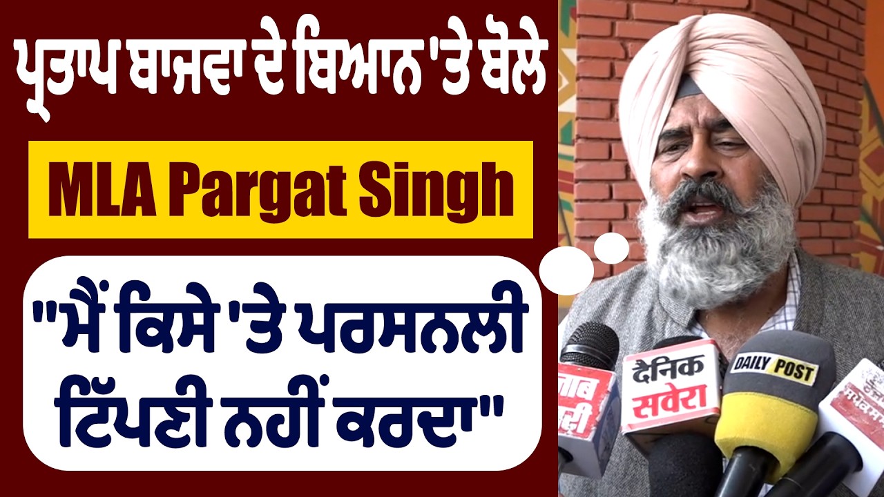 Live | ਪ੍ਰਤਾਪ ਬਾਜਵਾ ਦੇ ਬਿਆਨ 'ਤੇ ਬੋਲੇ MLA Pargat Singh,