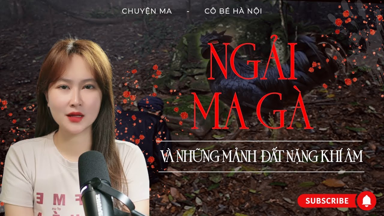 Chuyện Ma : NGẢI MA GÀ & Bí Mật Mảnh Đất Nặng Khí Âm | Cô Bé Hà Nội