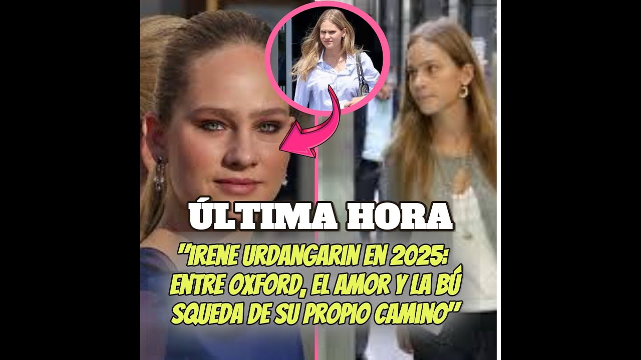 Irene Urdangarin en 2025: Juventud, decisiones y un camino propio