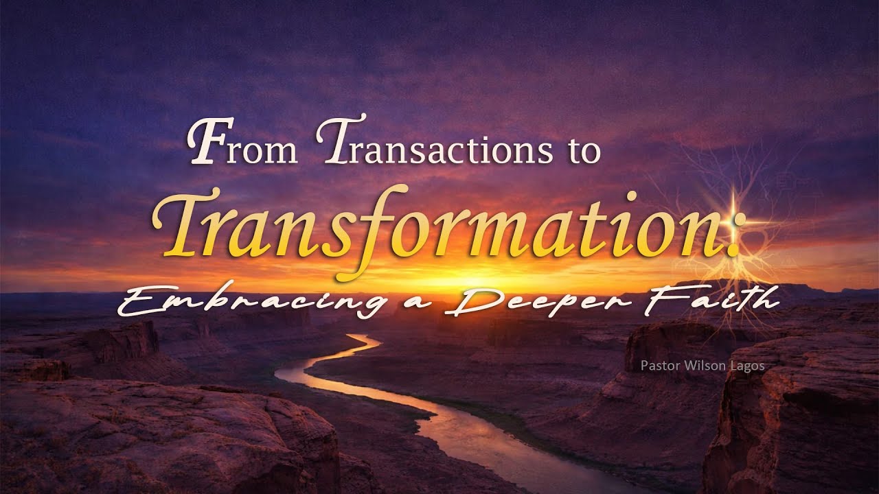 Leadership Series: From Transactions to Transformation:Embracing a Deeper Faith Ps. Wilson Lagos