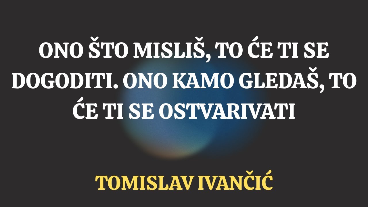 Tomislav Ivančić - Ono što misliš, to će ti se dogoditi. Ono kamo gledaš, to će ti se ostvarivati