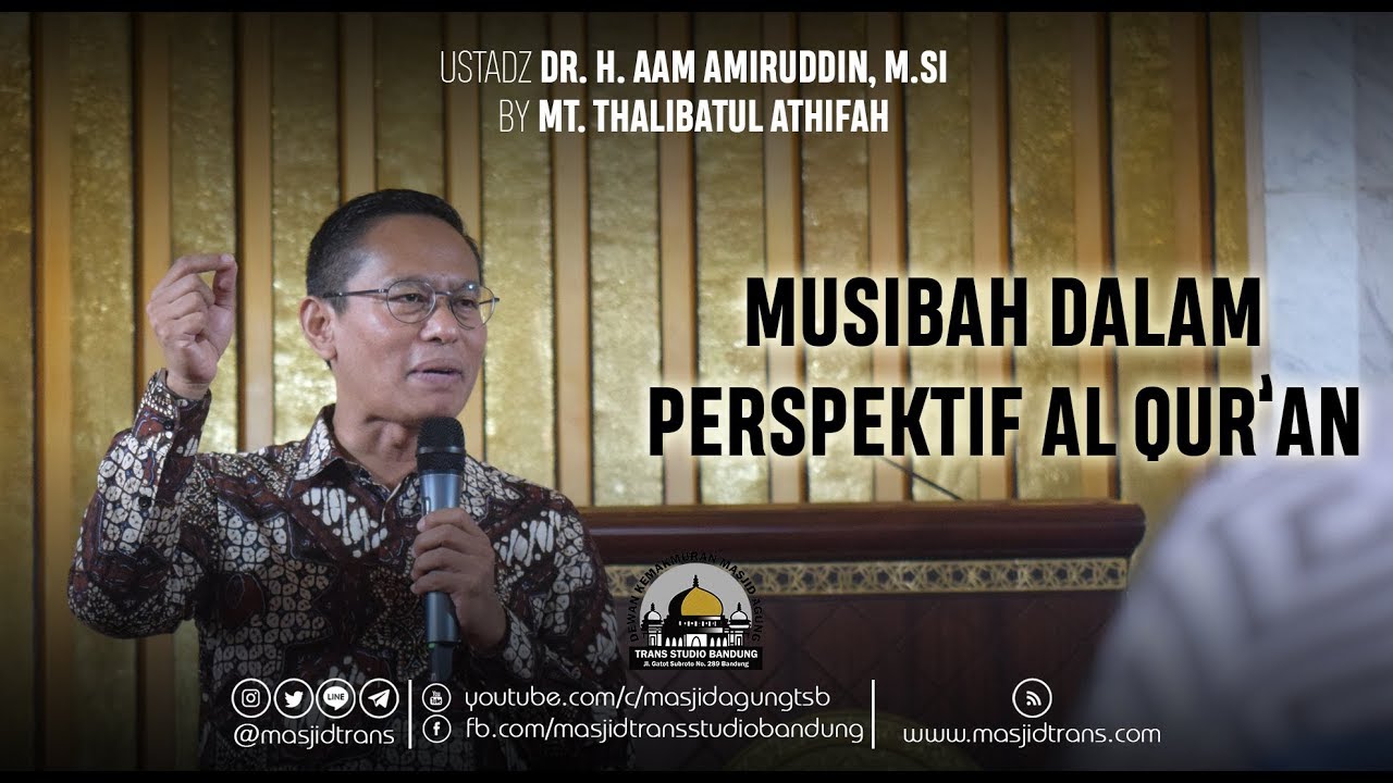 Musibah Dalam Perspektif Al Qur'an - Ust. Dr. H. Aam Amiruddin, M.Si