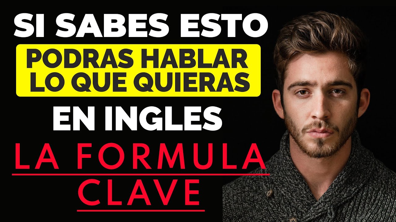 SI SABES ESTO HABLARAS LO QUE QUIERAS EN INGLES, LA FORMULA CLAVE PARA HABLAR DE TODO EN INGLES