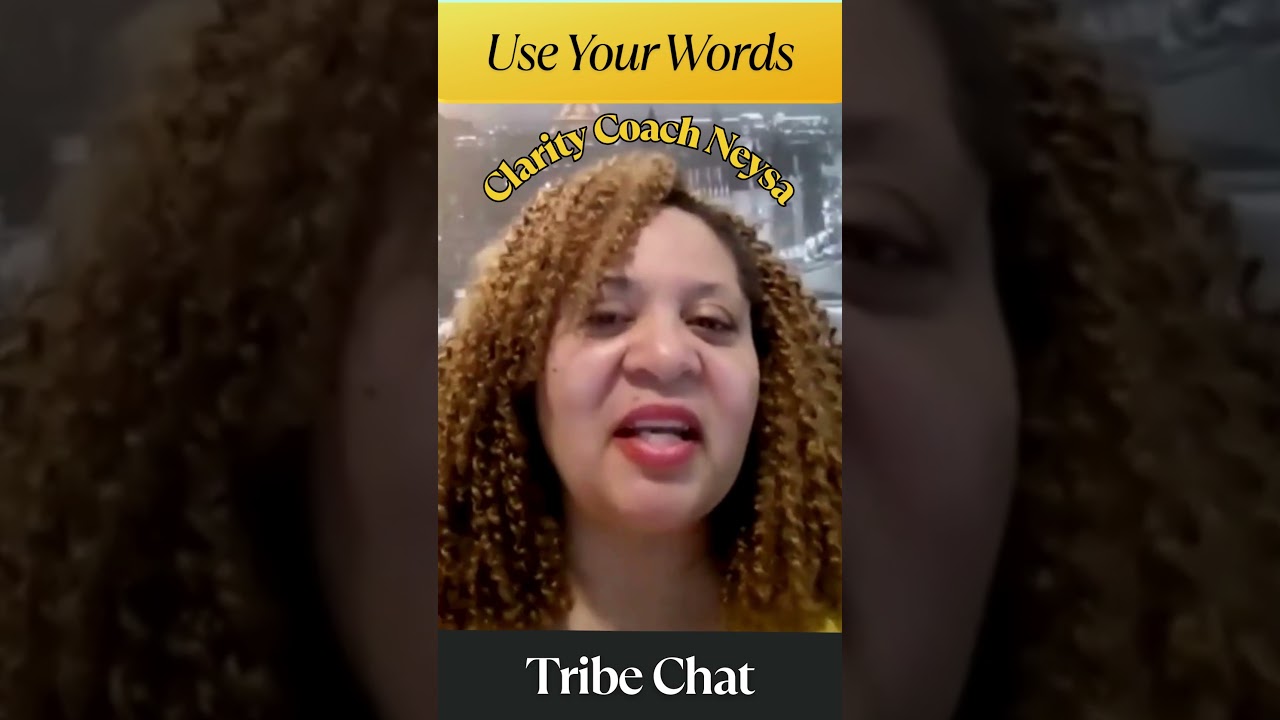 You Have What You Say!  Chat with my Tribe.  