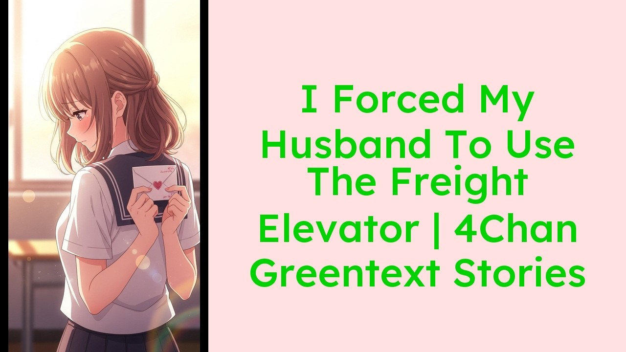 I Forced My Husband To Use The Freight Elevator  4Chan Greentext Stories